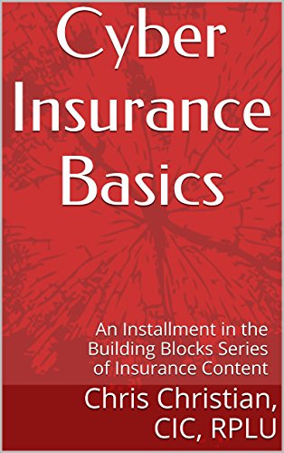 Read Cyber Insurance Basics: an Installment in the Building Blocks Series of Insurance Content, written by Chris Christian CIC RPLU