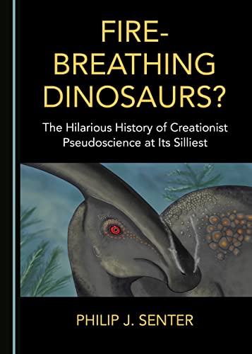 Read Fire-Breathing Dinosaurs? The Hilarious History of Creationist Pseudoscience at Its Silliest, written by Philip J. Senter