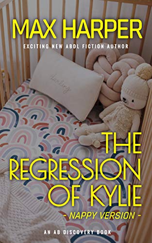 Read The Regression of Kylie - nappy version (The Kylie Trilogy - nappy version Book 1), written by Max Harper Read The Regression of Kylie - nappy version (The Kylie Trilogy - nappy version Book 1), written by Max Harper