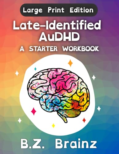 Read Late-Identified AuDHD: A Starter Workbook (LARGE PRINT EDITION), written by B.Z. Brainz