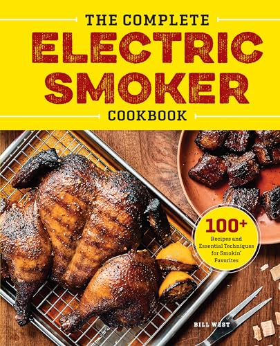 Read The Complete Electric Smoker Cookbook: 100+ Recipes and Essential Techniques for Smokin' Favorites, written by Bill West