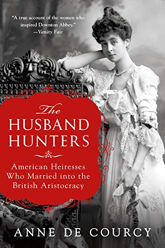 Read The Husband Hunters: American Heiresses Who Married into the British Aristocracy, written by Anne De Courcy