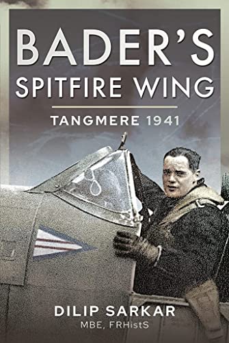 Read Bader's Spitfire Wing: Tangmere 1941, written by Dilip Sarkar MBE
