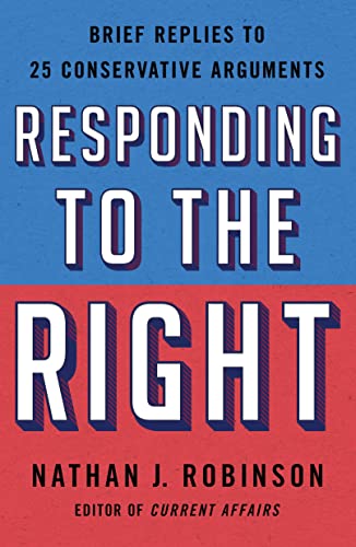 Read Responding to the Right: Brief Replies to 25 Conservative Arguments, written by Nathan J. Robinson
