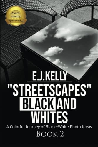 Read "StreetScapes" Black and Whites Book 2: A Colorful Journey of Black+White Photo Ideas ("StreetScapes" Black and White Photography Books), written by E.J. Kelly