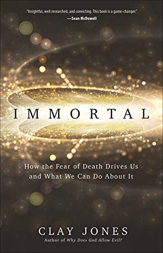 Read Immortal: How the Fear of Death Drives Us and What We Can Do About It, written by Clay Jones