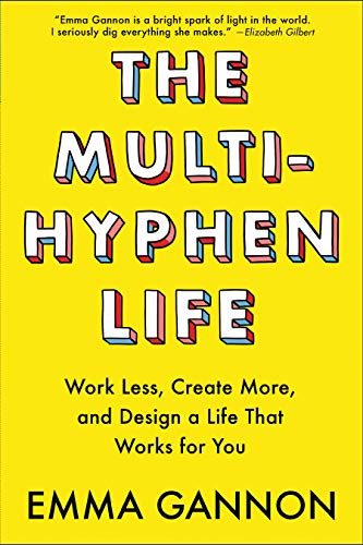 Read The Multi-Hyphen Life: Work Less, Create More, and Design a Life That Works for You, written by Emma Gannon