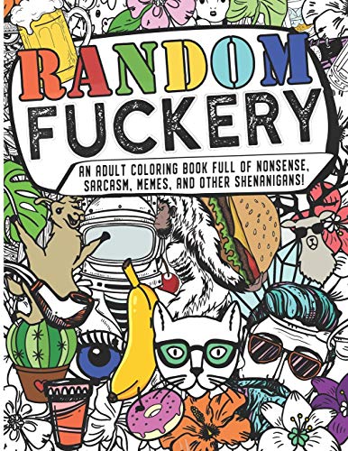 Read Random Fuckery | An Adult Coloring Book Full of Nonsense, Sarcasm, Memes, and other Shenanigans, written by The Mushroom Factory Read Random Fuckery | An Adult Coloring Book Full of Nonsense, Sarcasm, Memes, and other Shenanigans, written by The Mushroom Factory