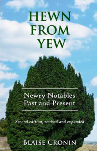 Read Hewn From Yew: Newry Notables, Past and Present, written by Blaise Cronin