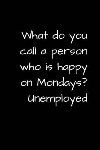 Read WHAT DO YOU CALL A PERSON WHO IS HAPPY ON MONDAYS? UNEMPLOYED: FUNNY UNEMPLOYMENT GAG GIFT FOR RETIREES, JOB SEEKERS, AND GRADUATES, written by Spark Of Inspiration Journals