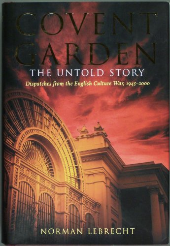 Read Covent Garden, the Untold Story: Dispatches from the English Culture War, 1945-2000, written by Norman Lebrecht