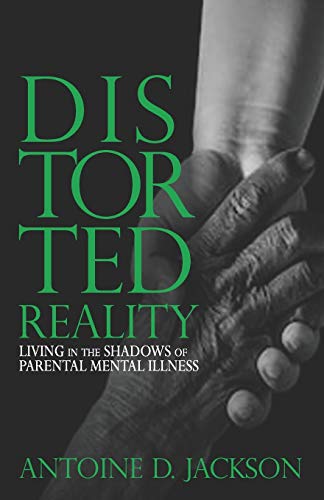 Read Distorted Reality: Living in the shadows of parental mental illness, written by Antoine DeJuan Jackson