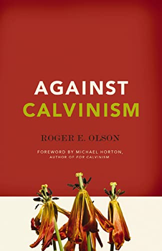 Read Against Calvinism: Rescuing God's Reputation from Radical Reformed Theology, written by Roger E. Olson