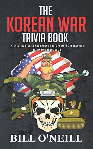 Read The Korean War Trivia Book: Interesting Stories and Random Facts From The Korean War (Trivia War Books), written by Bill O'Neill Read The Korean War Trivia Book: Interesting Stories and Random Facts From The Korean War (Trivia War Books), written by Bill O'Neill
