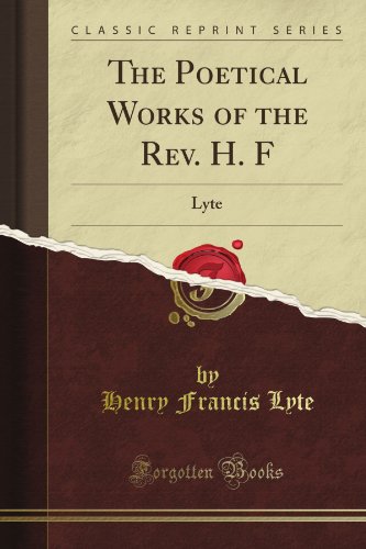 Read The Poetical Works of the Rev. H. F: Lyte (Classic Reprint), written by Henry Francis Lyte