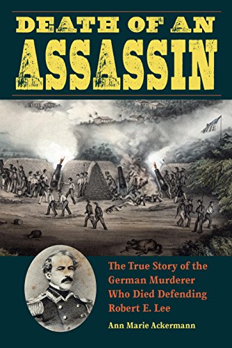Read Death of an Assassin: The True Story of the German Murderer Who Died Defending Robert E. Lee (True Crime History), written by Ann Marie Ackermann