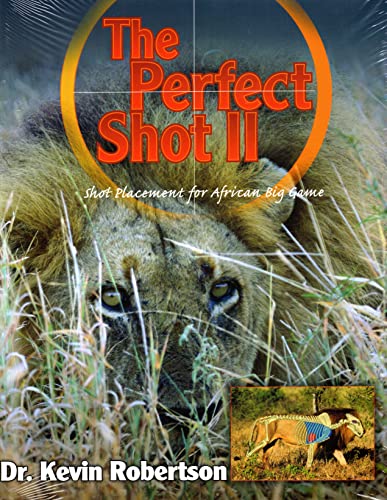 Read The Perfect Shot II: A Complete Revision of the Shot Placement for African Big Game, written by Kevin Robertson