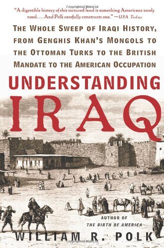 Read Understanding Iraq: The Whole Sweep of Iraqi History, from Genghis Khan's Mongols to the Ottoman Turks to the British Mandate to the American Occupation, written by William Roe Polk Read Understanding Iraq: The Whole Sweep of Iraqi History, from Genghis Khan's Mongols to the Ottoman Turks to the British Mandate to the American Occupation, written by William Roe Polk