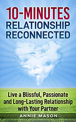 Read 10-Minutes Relationship Reconnected: Live a Blissful, Passionate and Long-lasting Relationship with Your Partner, written by Annie Mason