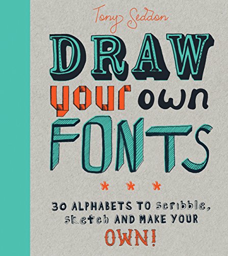 Read Draw Your Own Fonts: 30 alphabets to scribble, sketch, and make your own!, written by Tony Seddon