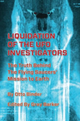 Read Liquidation of the UFO Investigators: The Truth Behind the Flying Saucers' Mission to Earth, written by Otto Binder
