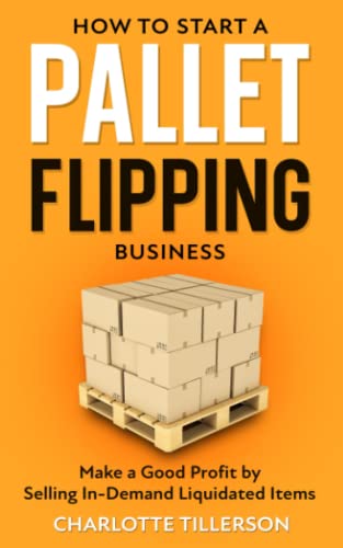 Read How to Start a Pallet Flipping Business: Make a Good Profit by Selling In-Demand Liquidated Items, written by Charlotte Tillerson