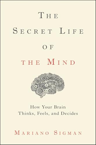 Read The Secret Life of the Mind: How Your Brain Thinks, Feels, and Decides, written by Mariano Sigman