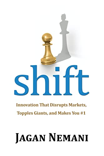 Read Shift: Innovation That Disrupts Markets, Topples Giants, and Makes You #1, written by Jagan Nemani