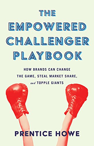 Read The Empowered Challenger Playbook: How Brands Can Change the Game, Steal Market Share, and Topple Giants, written by Prentice Howe