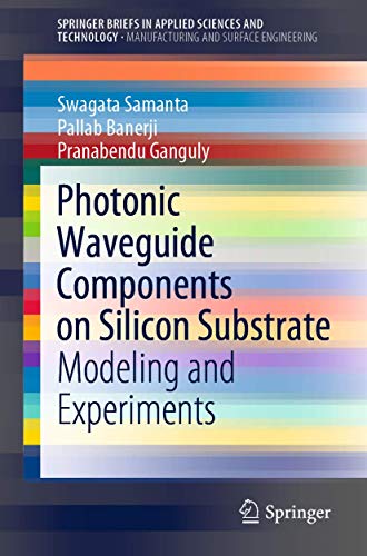 Read Photonic Waveguide Components on Silicon Substrate: Modeling and Experiments (Manufacturing and Surface Engineering), written by Swagata Samanta; Pallab Banerji; Pranabendu Ganguly