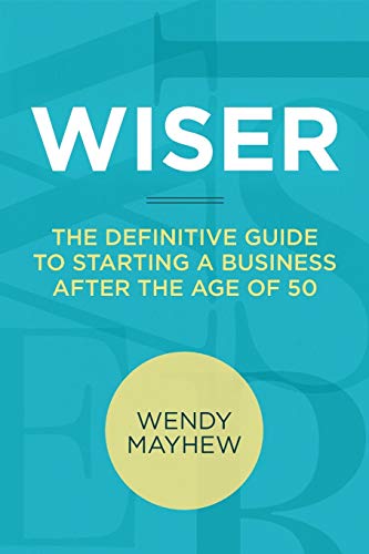 Read WISER: The Definitive Guide to Starting a Business after the Age of 50, written by Wendy Mayhew