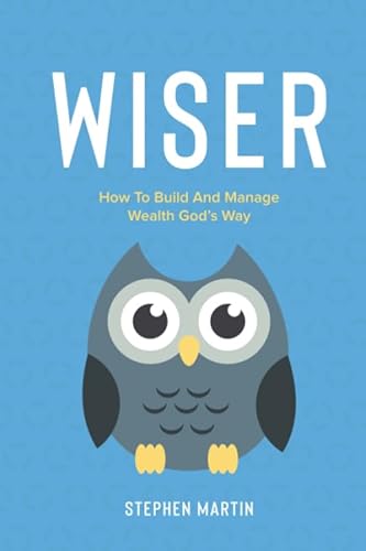 Read Wiser: How To Build And Manage Wealth God's Way, written by Stephen Martin; Stephen Martin