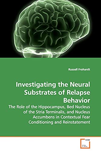 Read Investigating the Neural Substrates of Relapse Behavior: The Role of the Hippocampus, Bed Nucleus of the Stria Terminalis, and Nucleus Accumbens in Contextual Fear Conditioning and Reinstatement, written by Russell Frohardt