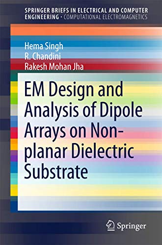 Read EM Design and Analysis of Dipole Arrays on Non-planar Dielectric Substrate (SpringerBriefs in Electrical and Computer Engineering), written by Hema Singh