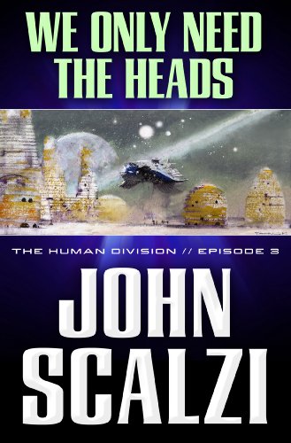 Read The Human Division #3: We Only Need the Heads, written by John Scalzi Read The Human Division #3: We Only Need the Heads, written by John Scalzi