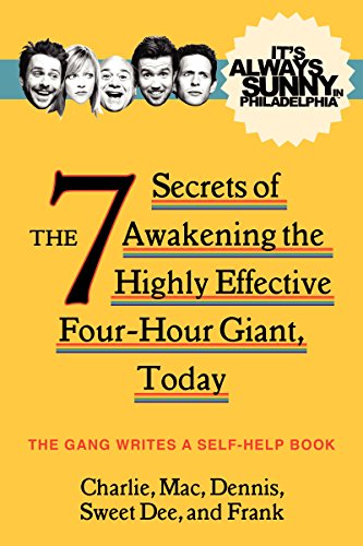 Read It's Always Sunny in Philadelphia: The 7 Secrets of Awakening the Highly Effective Four-Hour Giant, Today, written by The Gang