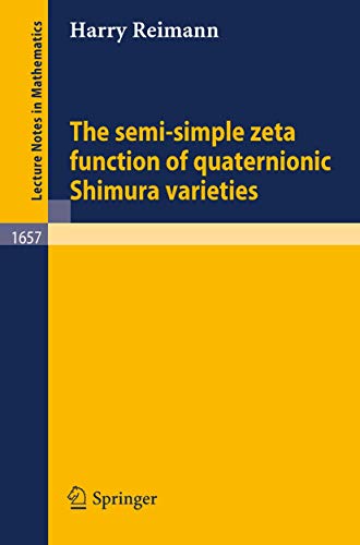 Read The semi-simple zeta function of quaternionic Shimura varieties (Lecture Notes in Mathematics, 1657), written by Harry Reimann