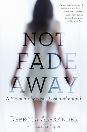 Read Not Fade Away: A Memoir of Senses Lost and Found, written by Rebecca A. Alexander; Sascha Alper