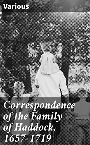 Read Correspondence of the Family of Haddock, 1657-1719: The Camden Miscellany: Volume the Eighth, written by Various