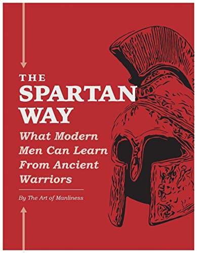 Read The Spartan Way: What Modern Men Can Learn from Ancient Warriors, written by The Art of Manliness Read The Spartan Way: What Modern Men Can Learn from Ancient Warriors, written by The Art of Manliness