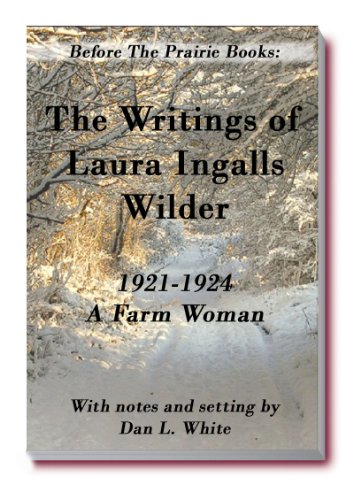 Read Before the Prairie Books: The Writings of Laura Ingalls Wilder 1921 - 1924, A Farm Woman, written by Laura Ingalls Wilder; Dan L. White