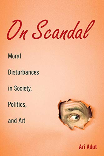 Read On Scandal: Moral Disturbances in Society, Politics, and Art (Structural Analysis in the Social Sciences, Series Number 31), written by Ari Adut