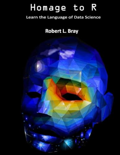 Read Homage to R: Learn the Language of Data Science, written by Robert L. Bray