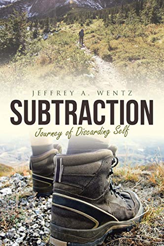 Read Subtraction: The Journey of Discarding Self, written by Jeffrey a Wentz