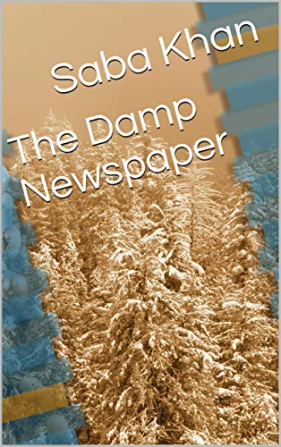 Read The Damp Newspaper, written by Saba Khan Read The Damp Newspaper, written by Saba Khan