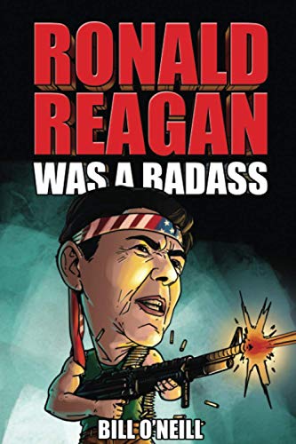 Read Ronald Reagan Was A Badass: Crazy But True Stories About The United States' 40th President, written by Bill O'Neill