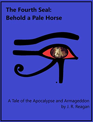 Read The Fourth Seal Trilogy: Behold a Pale Horse: A Tale of the Apocalypse and Armageddon, written by J.R. Reagan