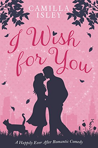 Read I Wish for You: A Happily Ever After Romantic Comedy, written by Camilla Isley Read I Wish for You: A Happily Ever After Romantic Comedy, written by Camilla Isley
