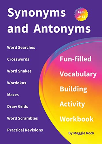 Read Synonyms and Antonyms: Fun-filled Vocabulary Building Activity Workbook for Children Ages 10 - 12 years, written by Maggie Rock