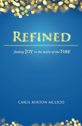 Read Refined: Finding Joy in the Midst of the Fire, written by Carol McLeod